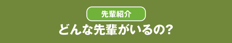 どんな先輩がいるの?
